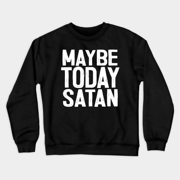 Maybe Today Satan ††† Crewneck Sweatshirt by DankFutura